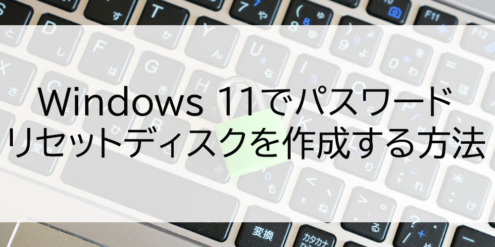Windows 11でパスワードリセットディスクを作成する方法 » PC WRAPブログ